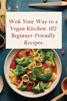 Paperback Wok Your Way to a Vegan Kitchen: 102 Beginner-Friendly Recipes Book