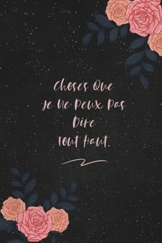 Choses Que Je Ne Peux Pas Dire Tout Haut.: c'est un cadeau pour la personne qui vous venez de pensé, envyé le, il/elle adorera