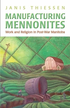 Paperback Manufacturing Mennonites: Work and Religion in Post-War Manitoba Book