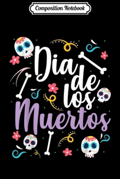 Composition Notebook: Dia De Los Muertos Sugar Skull Halloween Top Day Of The Dead  Journal/Notebook Blank Lined Ruled 6x9 100 Pages