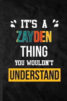 It's a Zayden Thing You Wouldn't Understand: Practical Blank Lined Notebook/ Journal For Personalized Zayden, Favorite First Name, Inspirational ... Birthday Gift Idea Fun Useful Cuteness