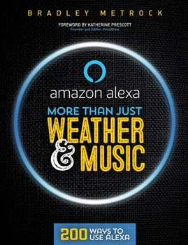 Paperback More Than Just Weather And Music: 200 Ways To Use Alexa Book
