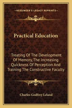 Practical Education: Treating of the Development of Memory, the Increasing Quickness of Perception, and Training the Constructive Faculty