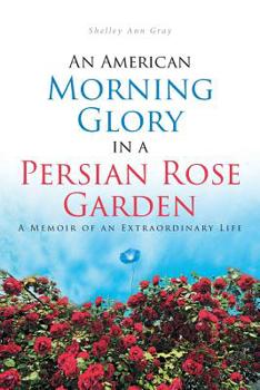 Paperback An American Morning Glory in a Persian Rose Garden: A Memoir of an Extraordinary Life Book