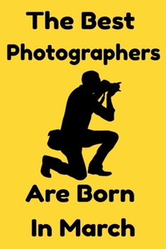 Paperback The Best Photographers Are Born In March: Journal Gift For Women/Men/Boss/Coworkers/Colleagues/Students/Friends, Notebook Birthday Gift for Photograph Book