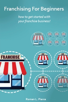 Paperback Franchising For Beginners: How To Get Started With Your Franchise Business Book