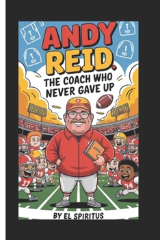 ANDY REID: The coach Who Never Gives Up (A biography Book For Kids)