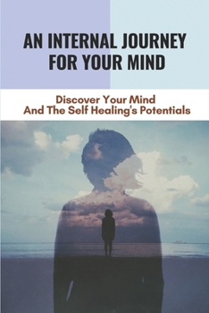 Paperback An Internal Journey For Your Mind: Discover Your Mind And The Self Healing's Potentials: A Soul From The Metaphysical Plane Book