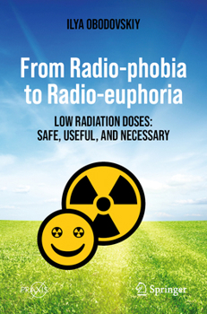 Paperback From Radio-Phobia to Radio-Euphoria: Low Radiation Doses: Safe, Useful, and Necessary Book