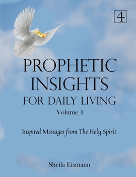 Paperback Prophetic Insights For Daily Living Volume 4: Inspired Messages From The Holy Spirit Book