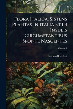 Flora Italica, Sistens Plantas In Italia Et In Insulis Circumstantibus Sponte Nascentes (Italian Edition)