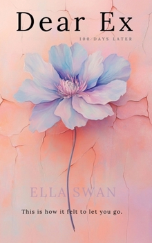 Hardcover Dear Ex - 100 Days Later: this is how it felt to let you go Book