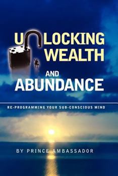Paperback Unlocking Wealth and Abundance: Re-Programming Your Sub-Conscious Mind Book