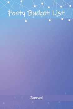 Forty Bucket List Journal: 40 Year Old Gifts - 40th Birthday Gift for Women and Men Blank Lined