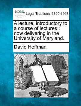 Paperback A Lecture, Introductory to a Course of Lectures: Now Delivering in the University of Maryland. Book