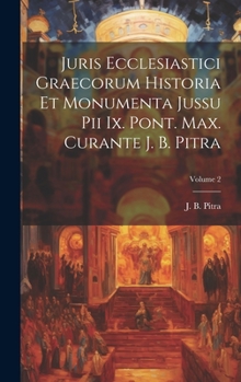 Hardcover Juris Ecclesiastici Graecorum Historia Et Monumenta Jussu Pii Ix. Pont. Max. Curante J. B. Pitra; Volume 2 [Latin] Book