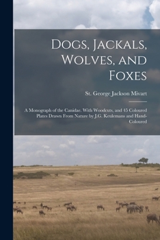 Paperback Dogs, Jackals, Wolves, and Foxes: A Monograph of the Canidae. With Woodcuts, and 45 Coloured Plates Drawn From Nature by J.G. Keulemans and Hand-colou Book