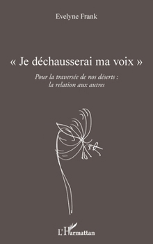 Je déchausserai ma voix"": Pour la traversée de nos déserts : la relation aux autres (French Edition)