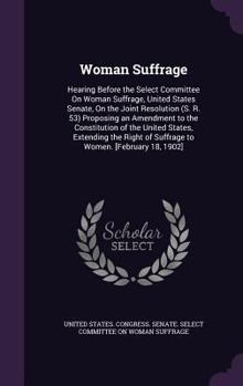 Hardcover Woman Suffrage: Hearing Before the Select Committee On Woman Suffrage, United States Senate, On the Joint Resolution (S. R. 53) Propos Book