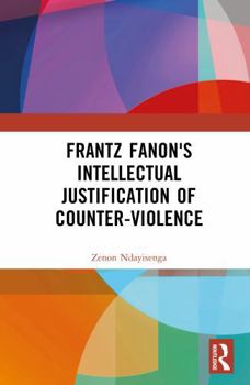 Frantz Fanon's Intellectual Justification of Counter-Violence