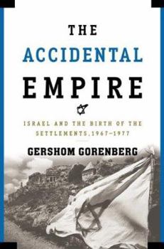 Hardcover The Accidental Empire: Israel and the Birth of the Settlements, 1967-1977 Book