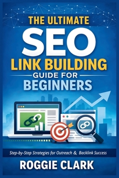 Paperback The Ultimate SEO Link Building Guide for Beginners: Step by Step Strategies for Outreach, Backlink Analysis, and Building Authority the Right Way Book