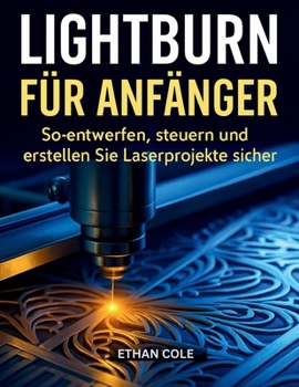 Paperback Lightburn Für Anfänger: So entwerfen, steuern und erstellen Sie Laserprojekte sicher [German] Book