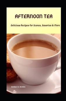 Afternoon Tea: Delicious Recipes for Scones, Savories & More