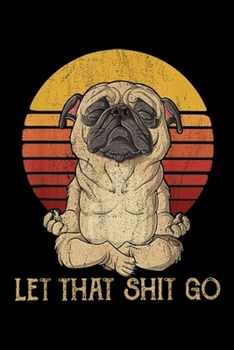 Paperback Let that shit go: Let that shit go pug yoga Vintage Journal/Notebook Blank Lined Ruled 6x9 100 Pages Book