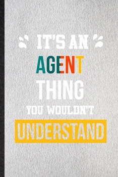 It's an Agent Thing You Wouldn't Understand: Lined Notebook For Agent Job Title. Ruled Journal For Favorite Career Future Graduate. Unique Student Teacher Blank Composition Great For School Writing