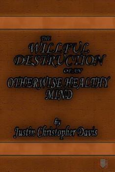 The Willful Destruction of an Otherwise Healthy Mind 6x9