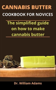 Paperback Cannabis Butter Cookbook For Novices: The Simplified Guide On How To Make Cannabis Butter Book