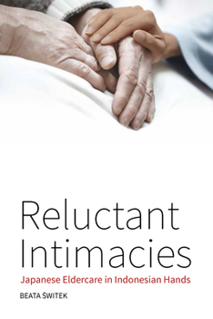 Paperback Reluctant Intimacies: Japanese Eldercare in Indonesian Hands Book