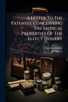 A Letter To The Patentee Concerning The Medical Properties Of The Fleecy Hosiery