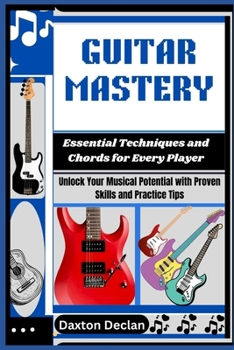 Paperback Guitar Mastery: Essential Techniques and Chords for Every Player: Unlock Your Musical Potential with Proven Skills and Practice Tips Book