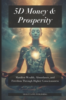 Paperback 5D Money & Prosperity: Manifest Wealth, Abundance, and Freedom Through Higher Consciousness Book