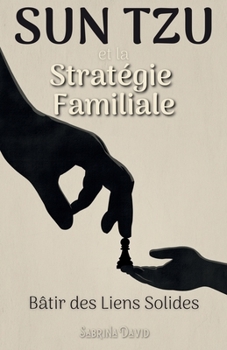 Sun Tzu et la Stratégie Familiale: Bâtir des Liens Solides (French Edition)