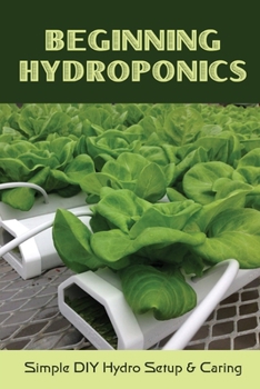 Paperback Beginning Hydroponics: Simple DIY Hydro Setup & Caring: Hydroponics For Beginners Diy Book