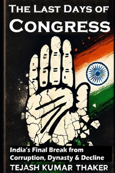 Paperback The Last Days of Congress: India's Final Break from Corruption, Dynasty & Decline Book
