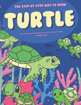 Paperback The Step-by-Step Way to Draw Turtle: A Fun and Easy Drawing Book to Learn How to Draw Turtles Book