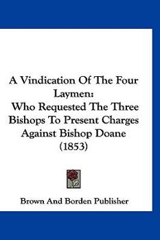 Paperback A Vindication Of The Four Laymen: Who Requested The Three Bishops To Present Charges Against Bishop Doane (1853) Book