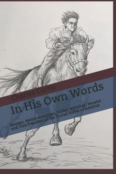 Paperback In His Own Words: Kansan, Native American, Orphan, Jockey, Entrepreneur, Attorney, Politician, Senator and Vice President of the United Book