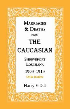 Paperback Marriages and Deaths from the Caucasian, Shreveport, Louisiana, 1903-1913 Book