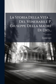 Paperback La Storia Della Vita ... Del Venerabile P. Giuseppe Della Madre Di Dio... [Italian] Book