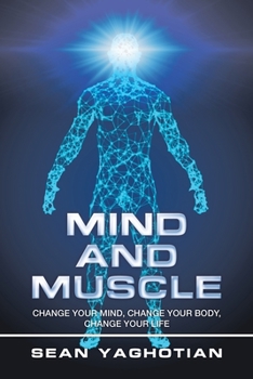 Paperback Mind and Muscle: Change Your Mind, Change Your Body, Change Your Life Book