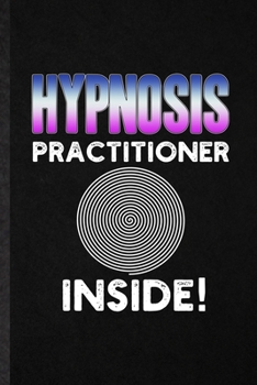 Paperback Hypnosis Practitioner Inside: Funny Blank Lined Notebook/ Journal For Hypnosis Therapist, Psychotherapy Meditation, Inspirational Saying Unique Spec Book