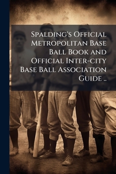 Paperback Spalding's Official Metropolitan Base Ball Book and Official Inter-city Base Ball Association Guide .. Book