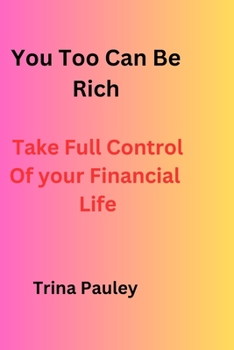 Paperback You Too Can Be Rich: Take Full Control Of Your Financial Life Book