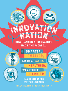 Paperback Innovation Nation: How Canadian Innovators Made the World Smarter, Smaller, Kinder, Safer, Healthier, Wealthier, Happier Book