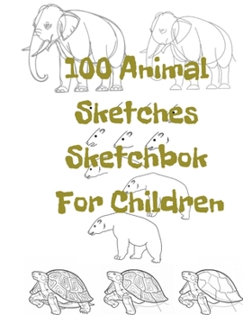 Paperback 100 Animal Sketches Sketchbook for Children: 100 Drawings Step by Step Book